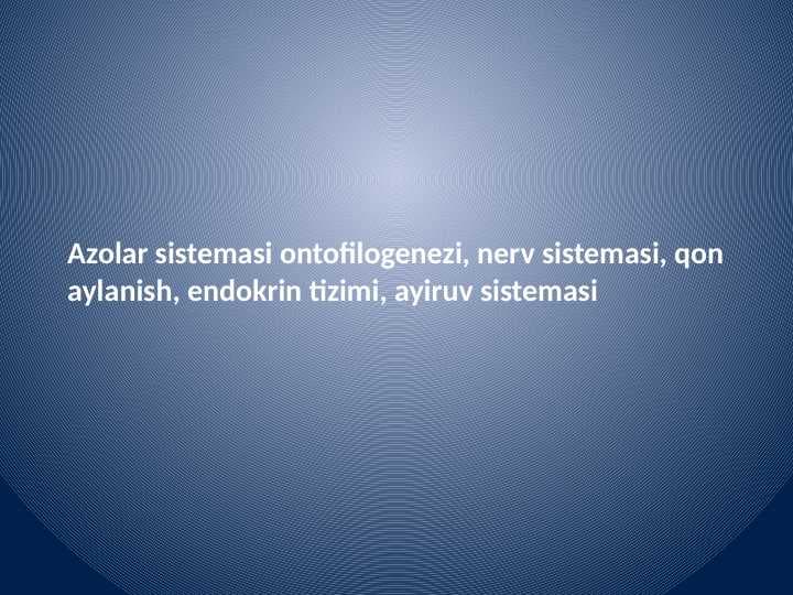 Azolar sistemasi ontofilogenezi, nerv sistemasi, qon aylanish, endokrin tizimi, ayiruv sistemasi