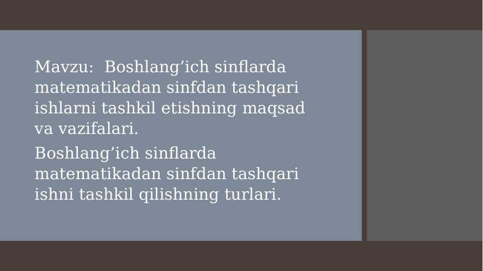 Mavzu:  Boshlang’ich sinflarda matematikadan sinfdan tashqari ishlarni tashkil etishning maqsad va vazifalari.Boshlang’ich sinflarda matematikadan sinfdan tashqari ishni tashkil qilishning turlari.