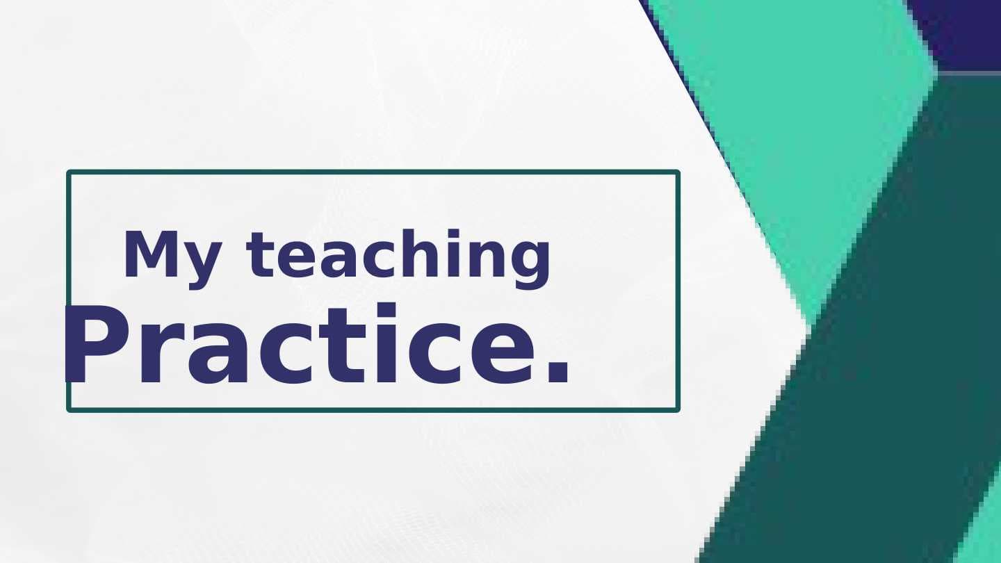 My teaching Practice.