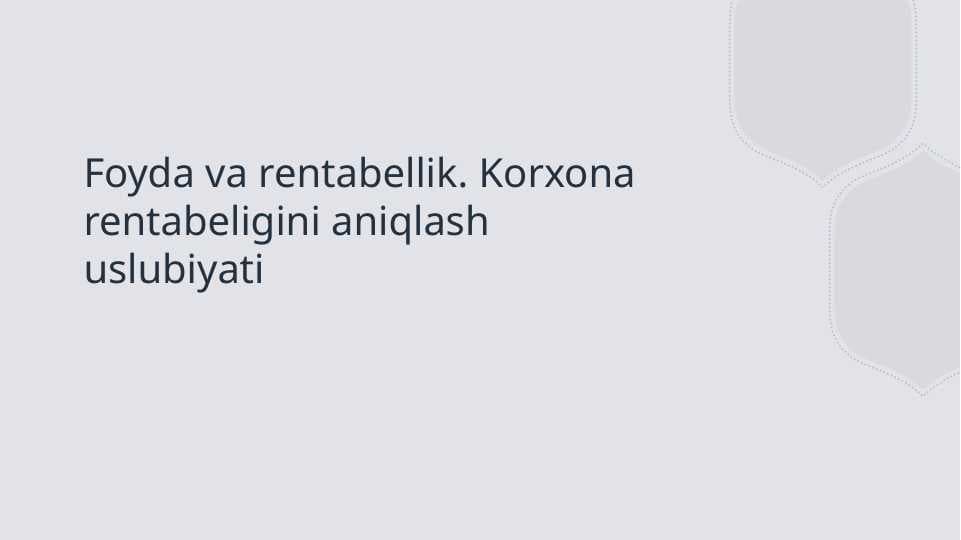 Foyda va rentabellik. Korxona rentabeligini aniqlash uslubiyati