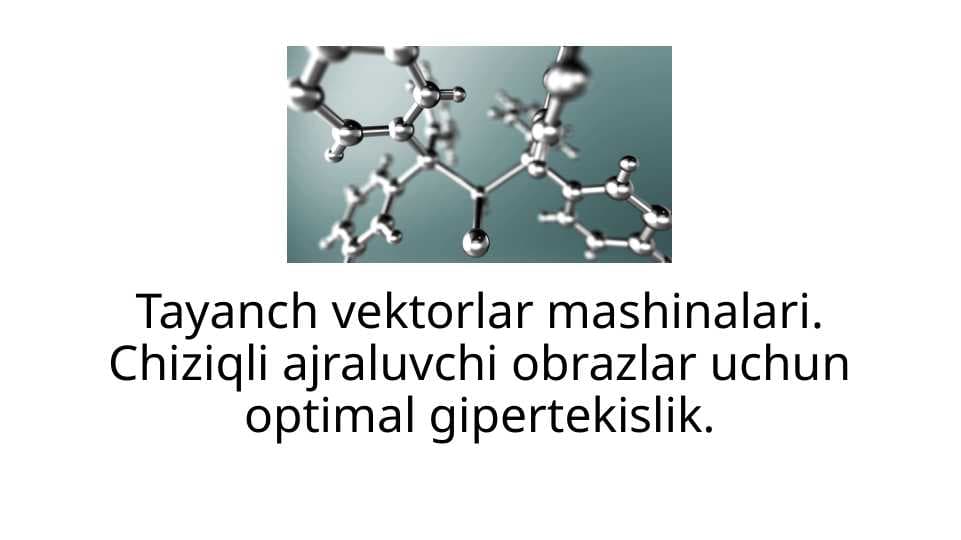 Tayanch vektorlar mashinalari. Chiziqli ajraluvchi obrazlar uchun optimal gipertekislik.