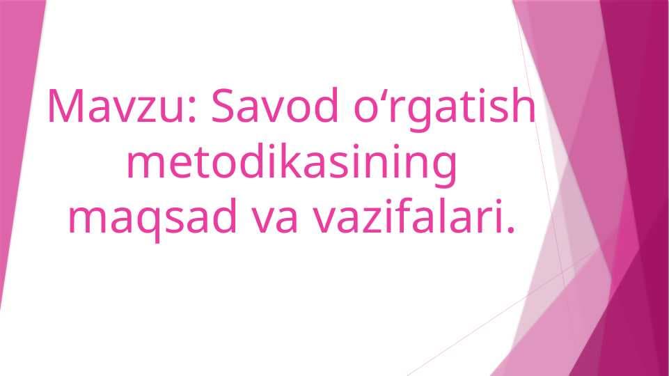 Savod o‘rgatish metodikasining maqsad va vazifalari.
