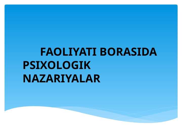 FAOLIYATI BORASIDA PSIXOLOGIK NAZARIYALAR
