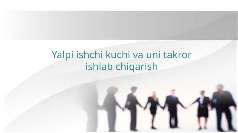 Yalpi ishchi kuchi va uni takror ishlab chiqarish