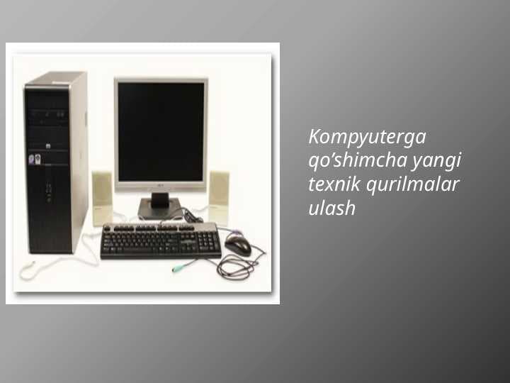 Kompyuterga qo’shimcha yangi texnik qurilmalar ulash