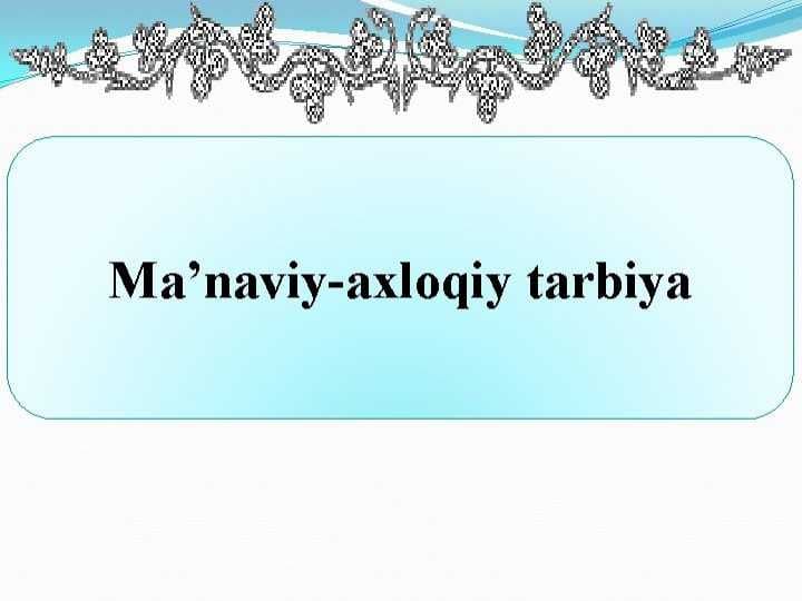 MA`NAVIY- AXLOQIY TARBIYA