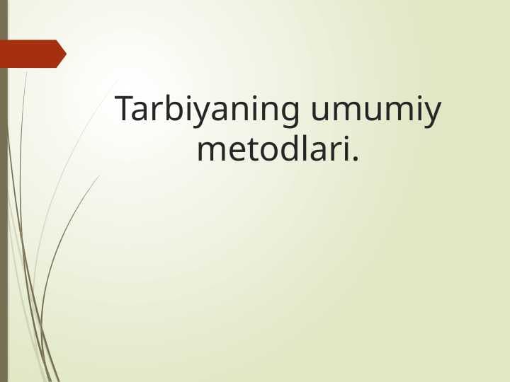 Tarbiyaning umumiy metodlari.