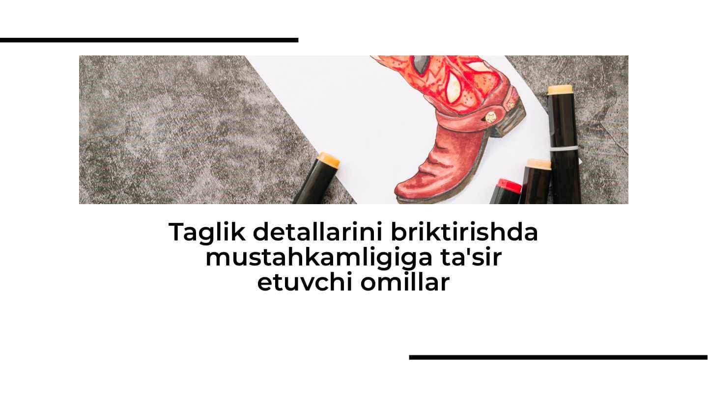 Taglik detallarini briktirishda mustahkamligiga ta'sir etuvchi omillar