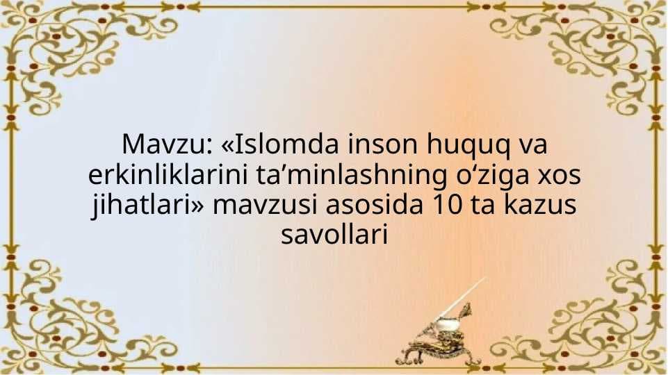 Islomda inson huquq va erkinliklarini taʼminlashning o‘ziga xos jihatlari mavzusi asosida 10 ta kazus savollari