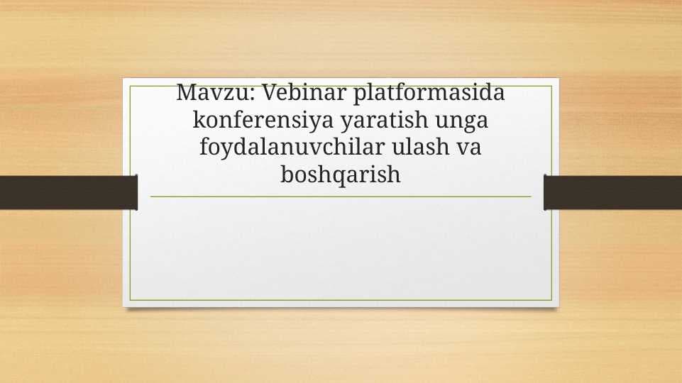 Vebinar platformasida konferensiya yaratish unga foydalanuvchilar ulash va boshqarish