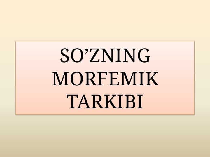 SO’ZNING MORFEMIK TARKIBI