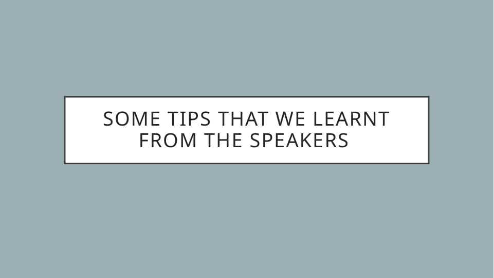 Some tips that we learnt from the speakers