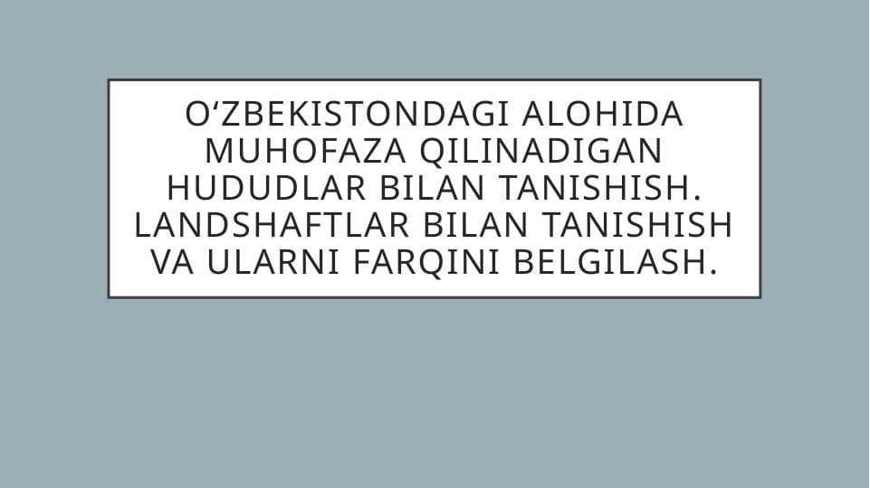 O‘zbekistondagi alohida muhofaza qilinadigan hududlar bilan tanishishO‘zbekistondagi alohida muhofaza qilinadigan hududlar bilan tanishish