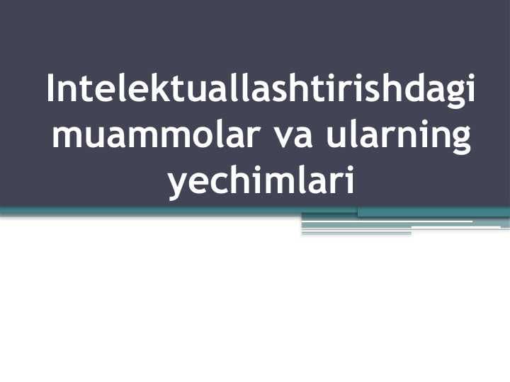 Intelektuallashtirishdagi muammolar va ularning yechimlari