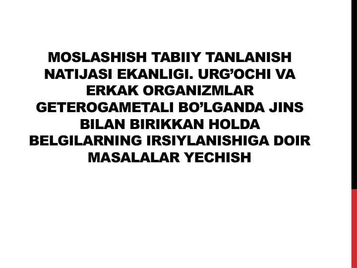 MOSLASHISH TABIIY TANLANISH NATIJASI EKANLIGI. URG’OCHI VA ERKAK ORGANIZMLAR GETEROGAMETALI BO’LGANDA JINS BILAN BIRIKKAN HOLDA BELGILARNING IRSIYLANISHIGA DOIR MASALALAR YECHISHMOSLASHISH TABIIY TANLANISH NATIJASI EKANLIGI. URG’OCHI VA ERKAK ORGANIZMLAR GETEROGAMETALI BO’LGANDA JINS BILAN BIRIKKAN HOLDA BELGILARNING IRSIYLANISHIGA DOIR MASALALAR YECHISH