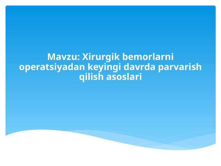 Xirurgik bemorlarni operatsiyadan keyingi davrda parvarish kilish