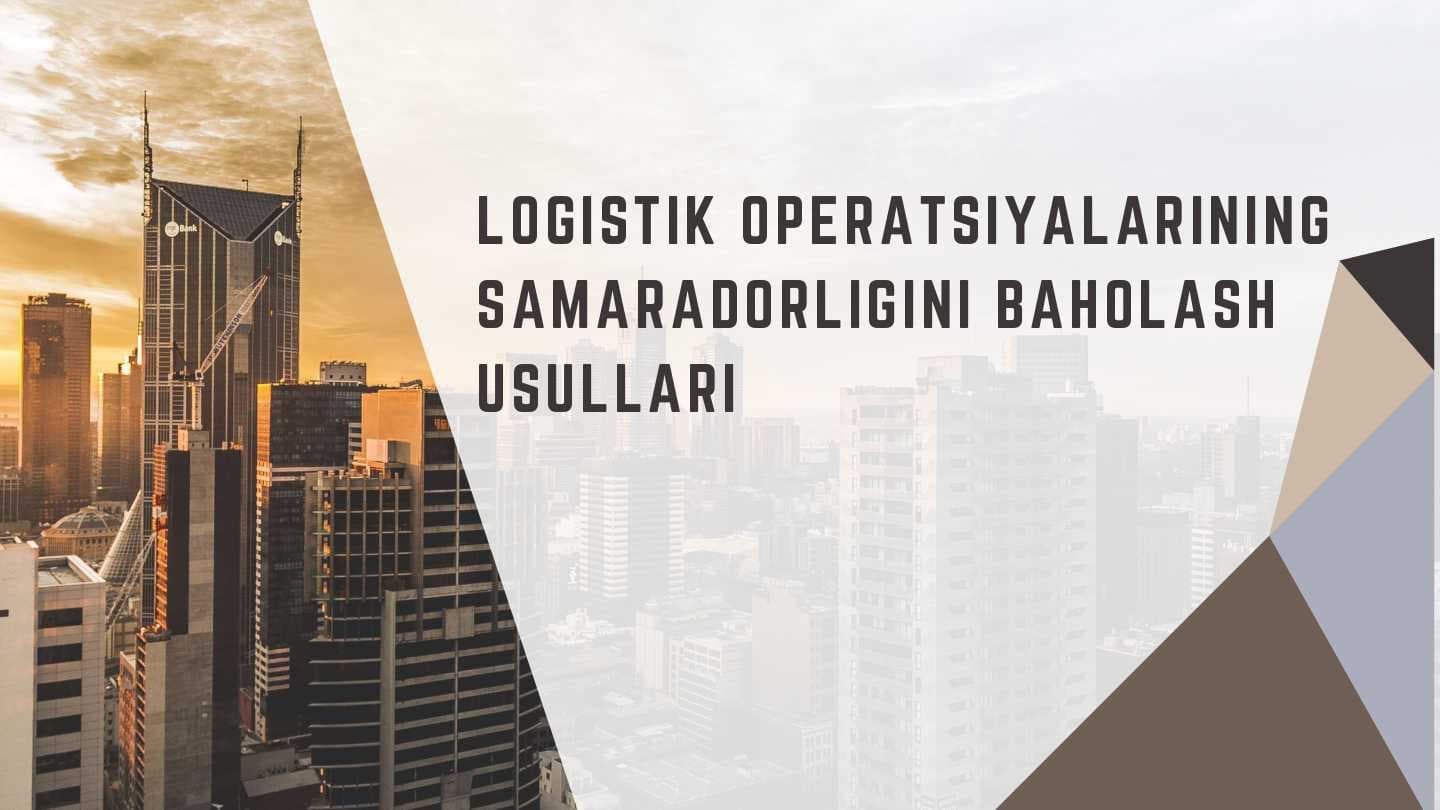 Logistik operatsiyalarning samaradorligini baholash usullari
