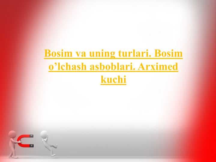 Bosim va uning turlari. Bosim o’lchash asboblari. Arximed kuchi