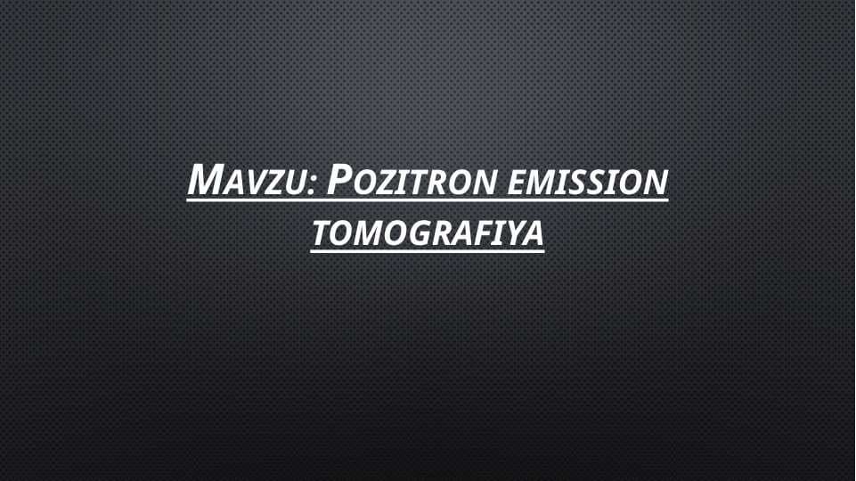 Mavzu: Pozitron emission tomografiya