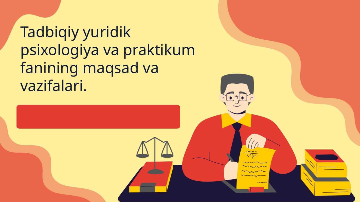 Tadbiqiy yuridik psixologiya va praktikum fanining maqsad va vazifalari