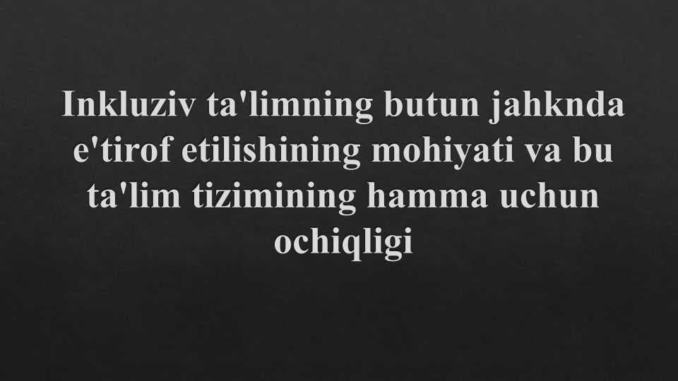 Inkluziv ta'limning butun jahonda e'tirof etilishining mohiyati va bu ta'lim tizimining hamma uchun ochiqligi