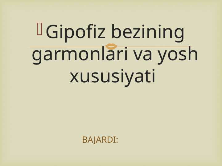 Gipofiz bezining garmonlari va yosh xususiyati