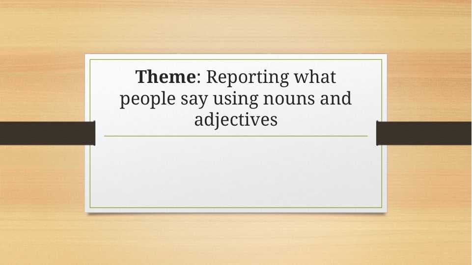 Reporting what people say using nouns and adjectives