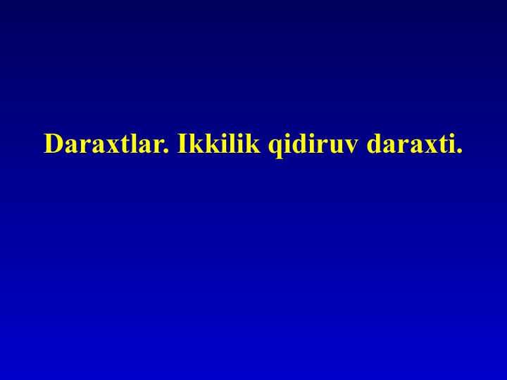 Daraxtlar. Ikkilik qidiruv daraxti