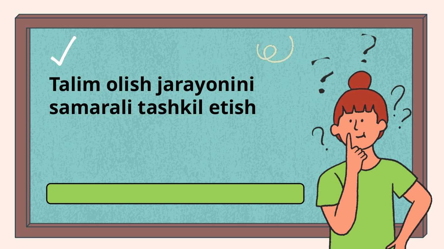 Talim olish jarayonini samarali tashkil etish