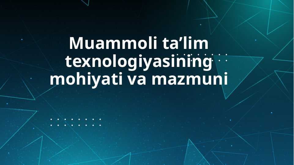 Muammoli ta’lim texnologiyasining mohiyati va mazmuni