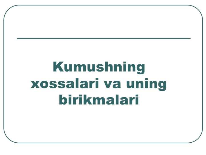 Kumushning xossalari va uning birikmalari