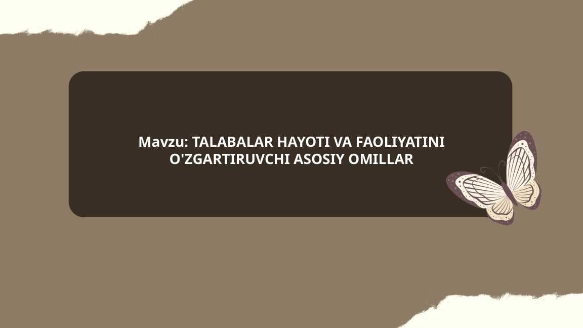 TALABALAR HAYOTI VA FAOLIYATINI O'ZGARTIRUVCHI ASOSIY OMILLAR