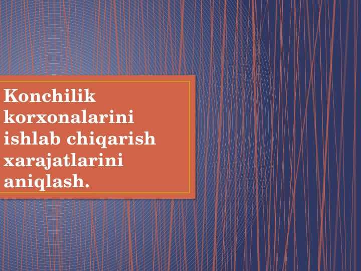 Konchilik korxonalarini ishlab chiqarish xarajatlarini aniqlash.