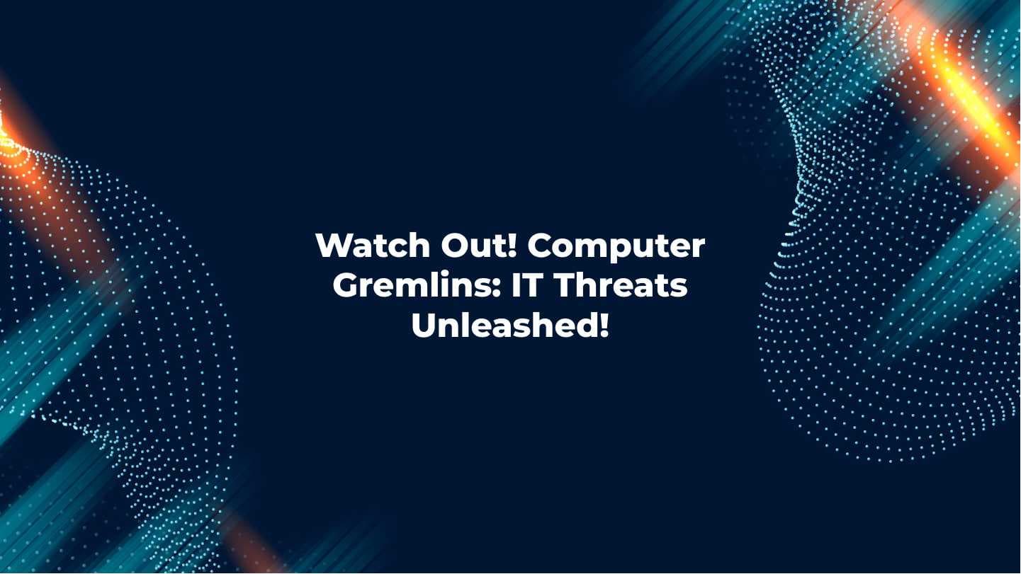 Watch Out! Computer Gremlins: IT Threats Unleashed!