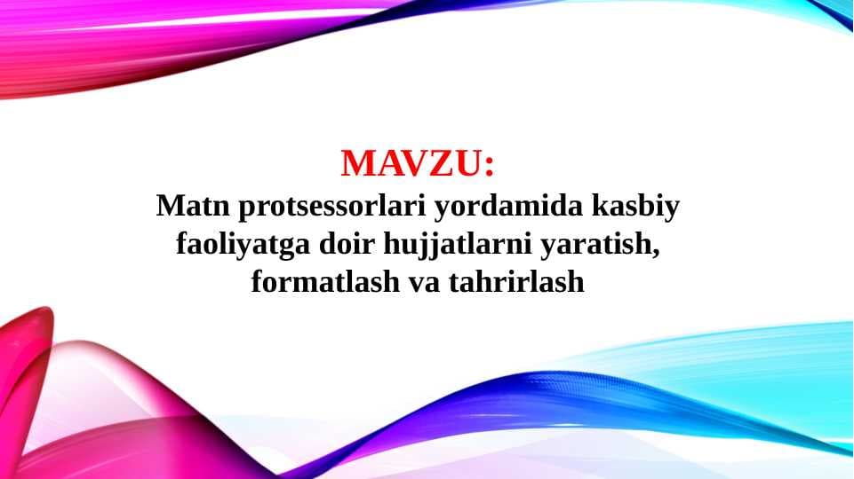 Matn protsessorlari yordamida kasbiy faoliyatga doir hujjatlarni yaratish, formatlash va tahrirlash