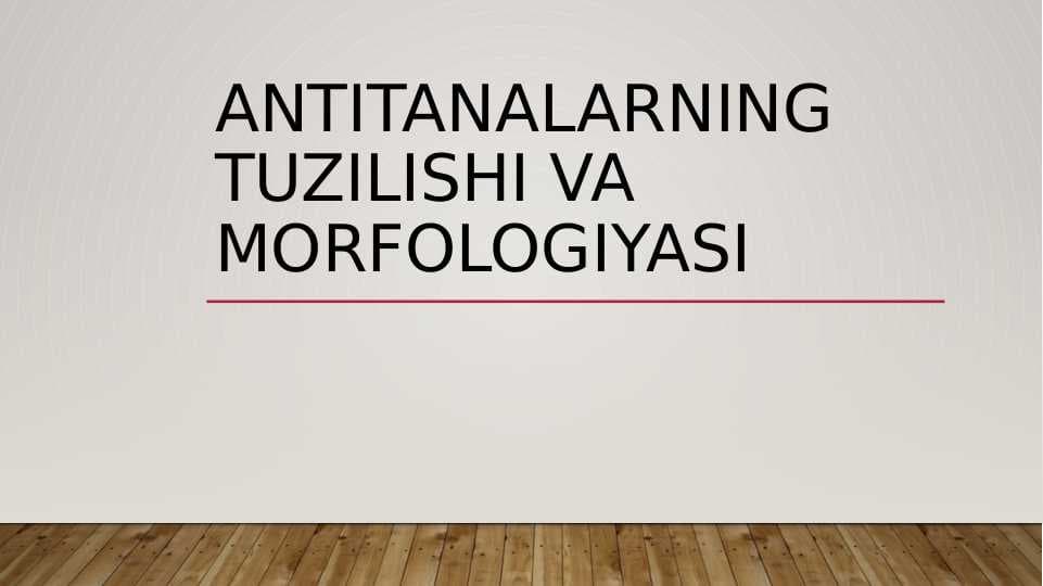 Antitanalarning tuzilishi va morfologiyasi.