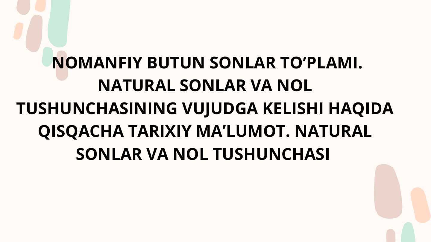 NOMANFIY BUTUN SONLAR TO’PLAMI.
NATURAL SONLAR VA NOL
TUSHUNCHASINING VUJUDGA KELISHI HAQIDA
QISQACHA TARIXIY MA’LUMOT. NATURAL
SONLAR VA NOL TUSHUNCHASI