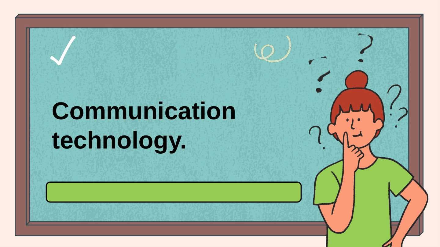 Communication technology.