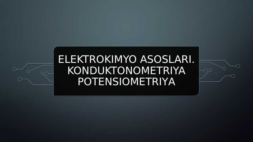 Elektrokimyo asoslari. konduktonometriya. Potensiometriya