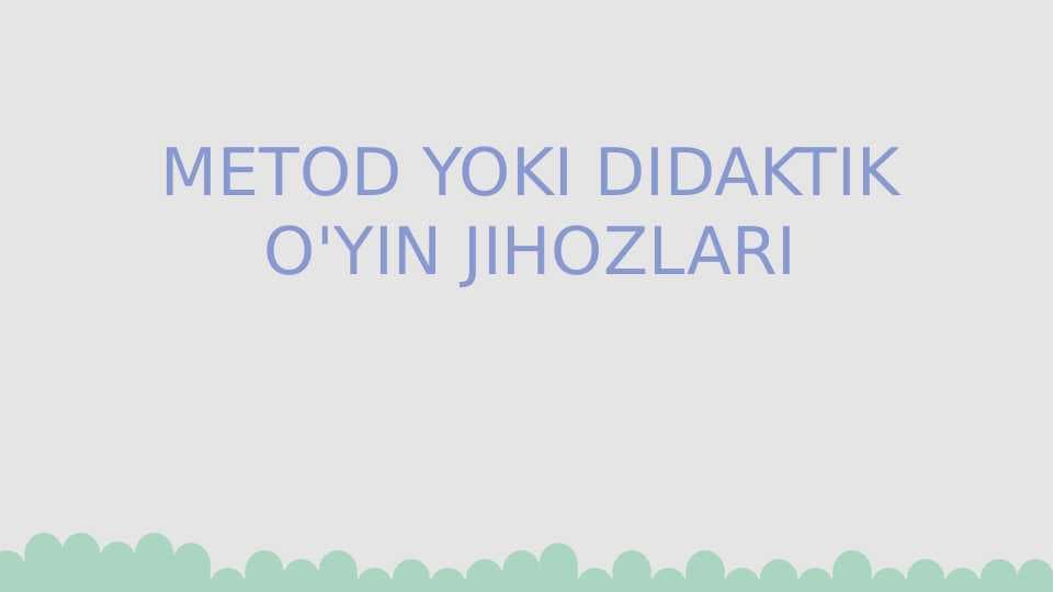 METOD YOKI DIDAKTIK O'YIN JIHOZLARI