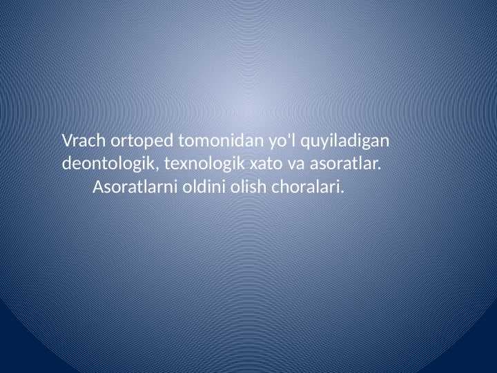 Vrach ortoped tomonidan yo'l quyiladigan deontologik, texnologik xato va asoratlar.       Asoratlarni oldini olish choralari.
