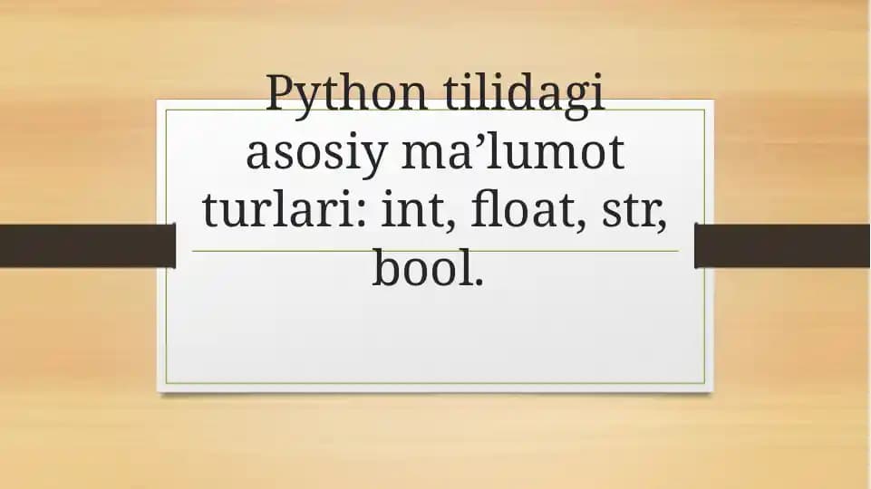 Python tilidagi asosiy maʼlumot turlari: int, float, str, bool.
