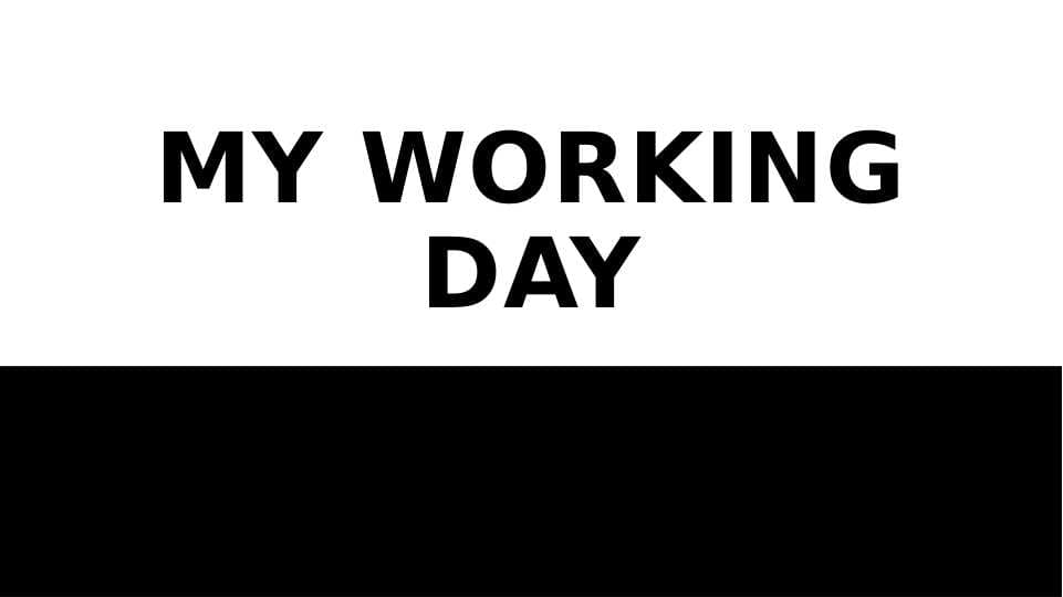 MY WORKING DAY