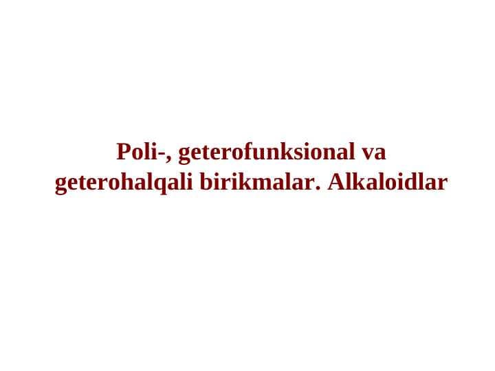 Poli-, geterofunksional va geterohalqali birikmalar. Alkaloidlar