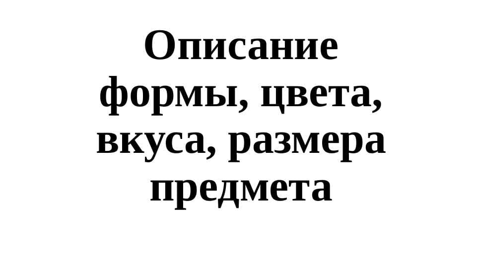 Описание формы, цвета, вкуса, размера предмета