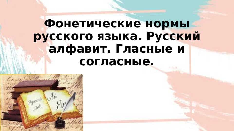 Фонетические нормы русского языка. Русский алфавит. Гласные и согласные