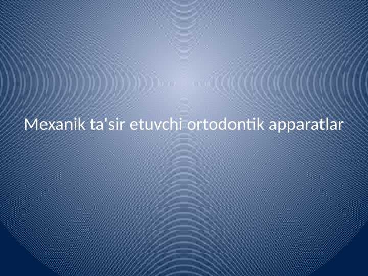 Mexanik ta'sir etuvchi 
ortodontik apparatlar