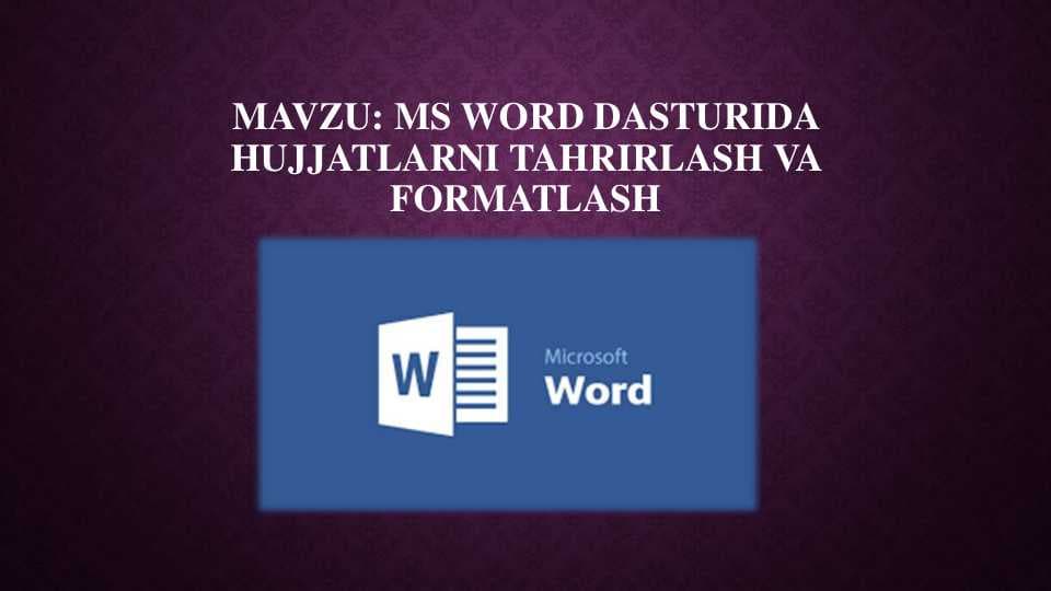 MS WORD DASTURIDA HUJJATLARNI TAHRIRLASH VA FORMATLASH