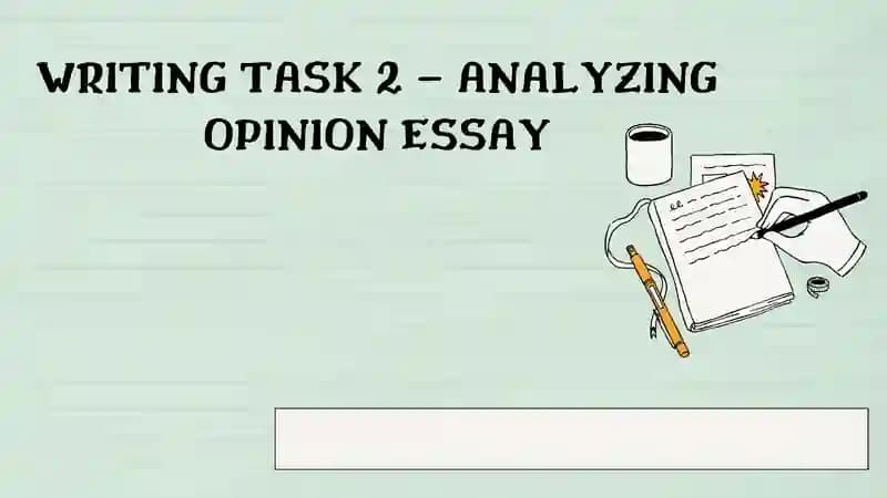WRITING TASK 2 – ANALYZING OPINION ESSAY