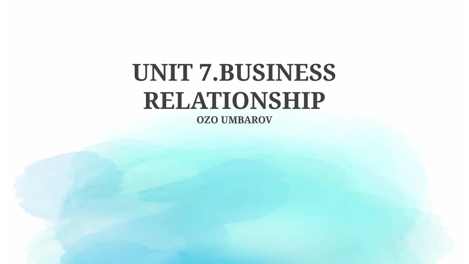 UNIT 7.BUSINESS RELATIONSHIP